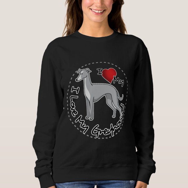 I Love My Greyhound Dog Sweatshirt (Front)