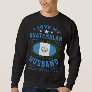 I love my Guatemalan husband Sweatshirt