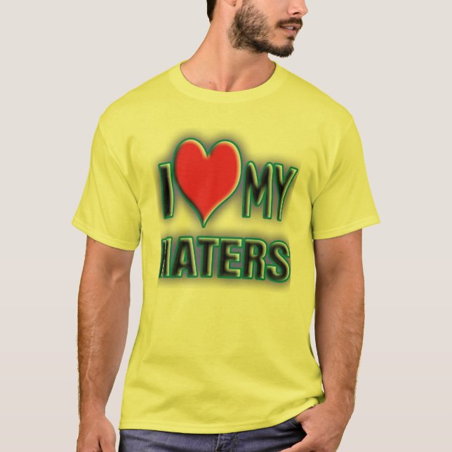 I love my HATERS. T-Shirt (Front)