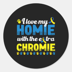 I Love My Homie With An Extra Chromie Down Syndrom Classic Round Sticker