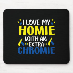 I Love My Homie With An Extra Chromie Trisomy 21 G Mouse Pad