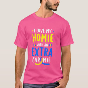 I love my Homie with Extra Chromie Down SYndrome A T-Shirt