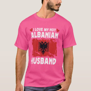 I Love My Hot Albanian husband Spouses Albania Fla T-Shirt