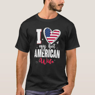 I Love My Hot American Wife Cute USA Flag Heart Pr T-Shirt