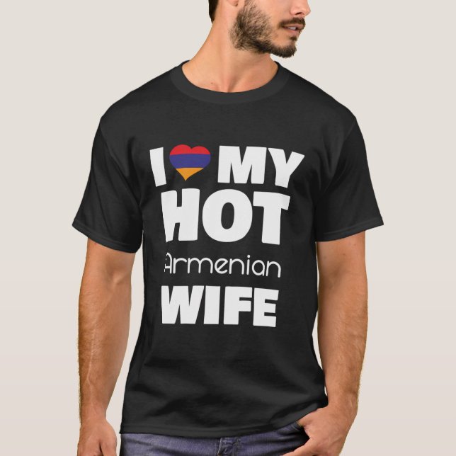 I Love My Hot Armenian Wife Married To Hot Armenia T-Shirt (Front)