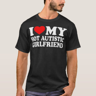 I Love My Hot Autistic Girlfriend I Heart My Gf Wi T-Shirt