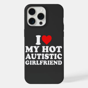 I Love My Hot Autistic Girlfriend iPhone 15 Pro Max Case