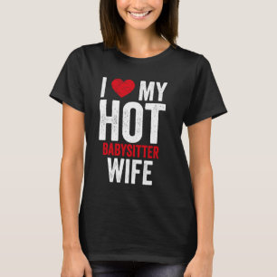 I Love My Hot Babysitter Wife T-Shirt