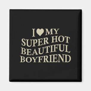 I Love My Hot Beautiful Boyfriend Funny Girlfriend Magnet