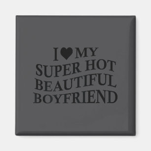 I Love My Hot Beautiful Boyfriend Funny Girlfriend Magnet