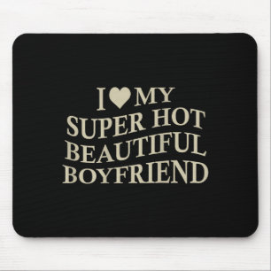I Love My Hot Beautiful Boyfriend Funny Girlfriend Mouse Pad