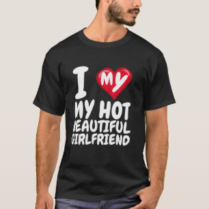 I Love My Hot Beautiful Girlfriend I Red Heart GF  T-Shirt