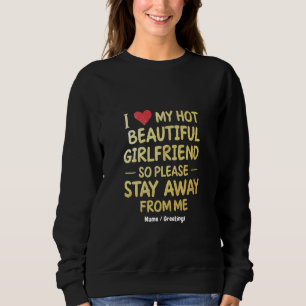I Love My Hot Beautiful Girlfriend, So Please Stay Sweatshirt