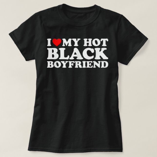 I Love My Hot Black Boyfriend  T-Shirt (Design Front)