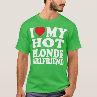 I LOVE MY HOT BLONDE GIRLFRIEND FUNNY COUPLE famil T-Shirt