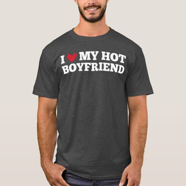 I Love My Hot Boyfriend Funny Birthday Anniversary T-Shirt (Front)