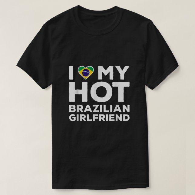 I Love My Hot Brazilian Girlfriend Happy Valentine T-Shirt (Design Front)