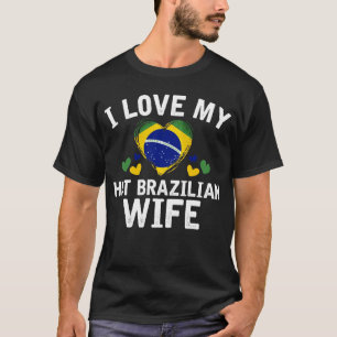 I Love my hot Brazilian Wife T-shirt gift Idea