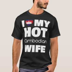 I Love My Hot Cambodian Wife Married To Hot Cambod T-Shirt
