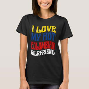 I Love My Hot Colombian Girlfriend Colombia Pride T-Shirt