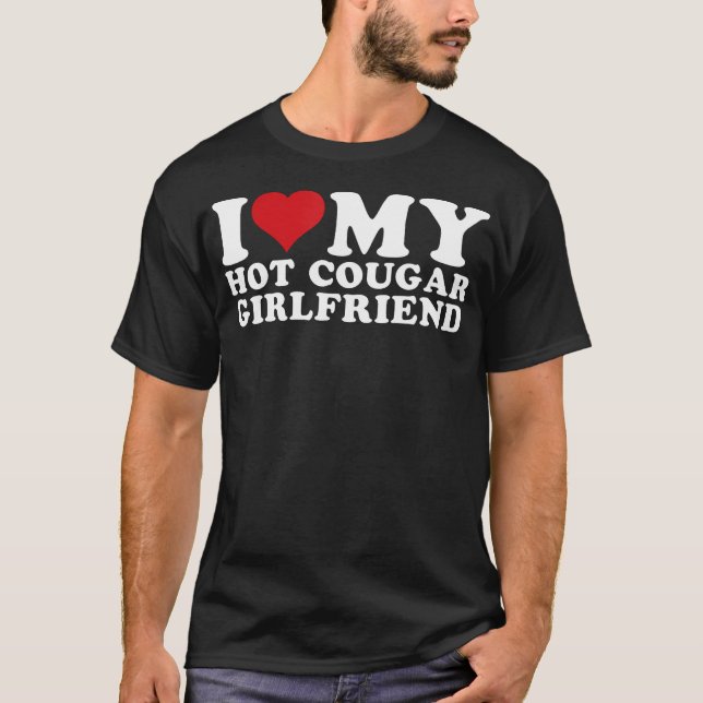 I Love My Hot Cougar Girlfriend I Heart My Hot Cou T-Shirt (Front)
