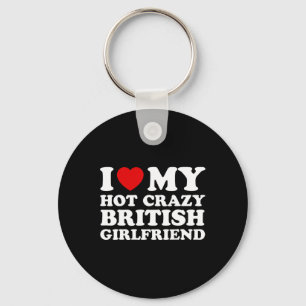 I Love My Hot Crazy British Girlfriend Valentines Key Ring