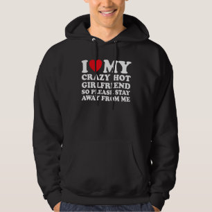 I Love My Hot Crazy Girlfriend So Please Stay Away Hoodie