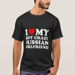 I Love My Hot Crazy Russian Girlfriend Valentines T-Shirt