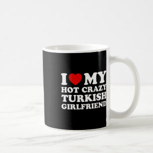 I Love My Hot Crazy Turkish Girlfriend Valentines  Coffee Mug