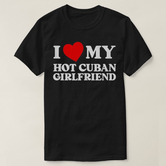 I Love My Hot Cuban Girlfriend Funny I Heart My Gi T-Shirt (Design Front)