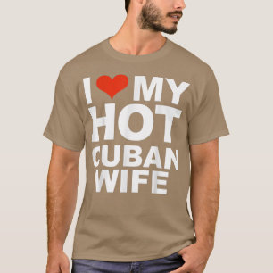 I Love My Hot Cuban Wife Marriage Husband Love T-Shirt