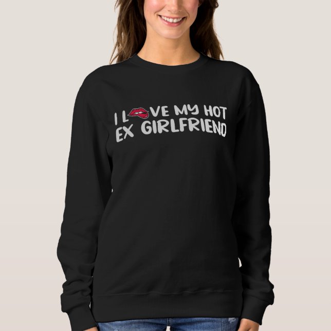 I Love My Hot Ex Girlfriend Sweatshirt (Front)