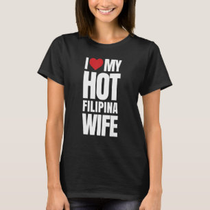 I Love My Hot Filipina Wife T-Shirt