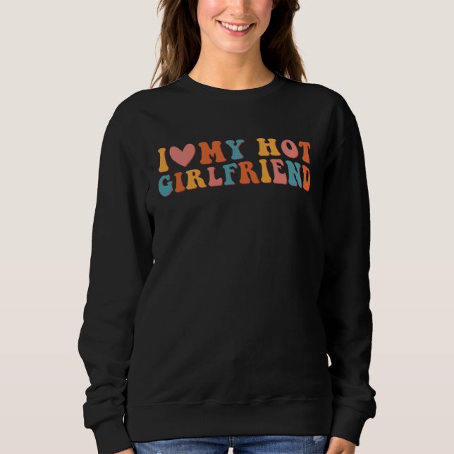 I Love My Hot Girlfriend Couple Romance Stylish Gr Sweatshirt (Front)