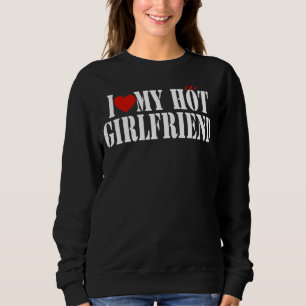 I Love My Hot Girlfriend Gf I Heart My Hot Girlfr Sweatshirt