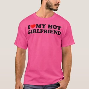 I Love My Hot Girlfriend GF I Heart My Hot Girlfri T-Shirt