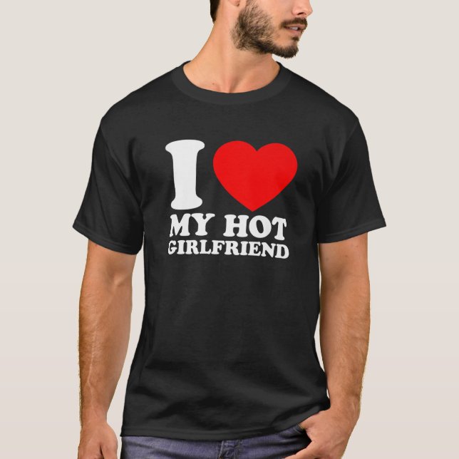 I Love My Hot Girlfriend I Love My Girlfriend T-Shirt (Front)