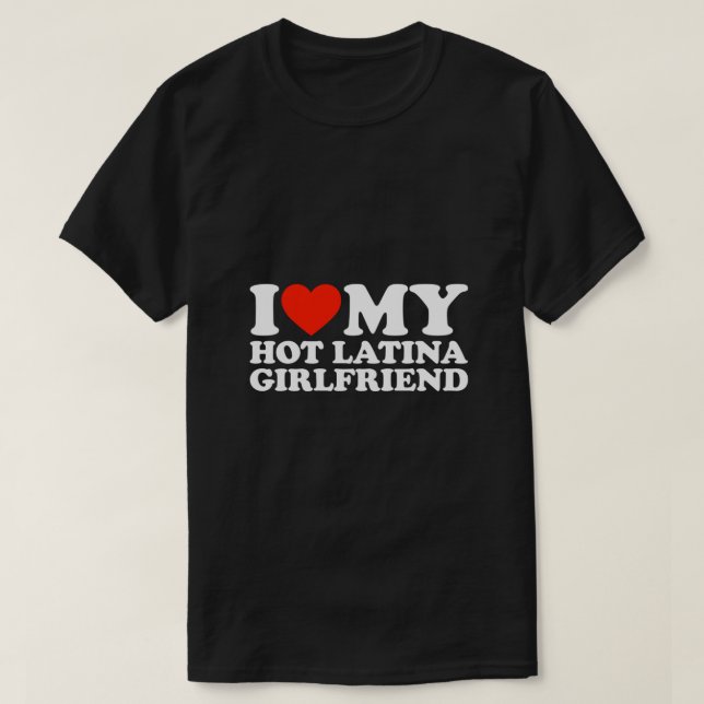 I Love My Hot Girlfriend I Love My Hot Latina Girl T-Shirt (Design Front)