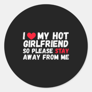 I Love My Hot Girlfriend So Please Stay Away From  Classic Round Sticker