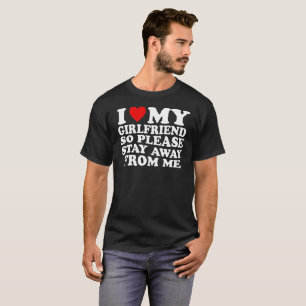 I Love My Hot Girlfriend So Please Stay Away From T-Shirt