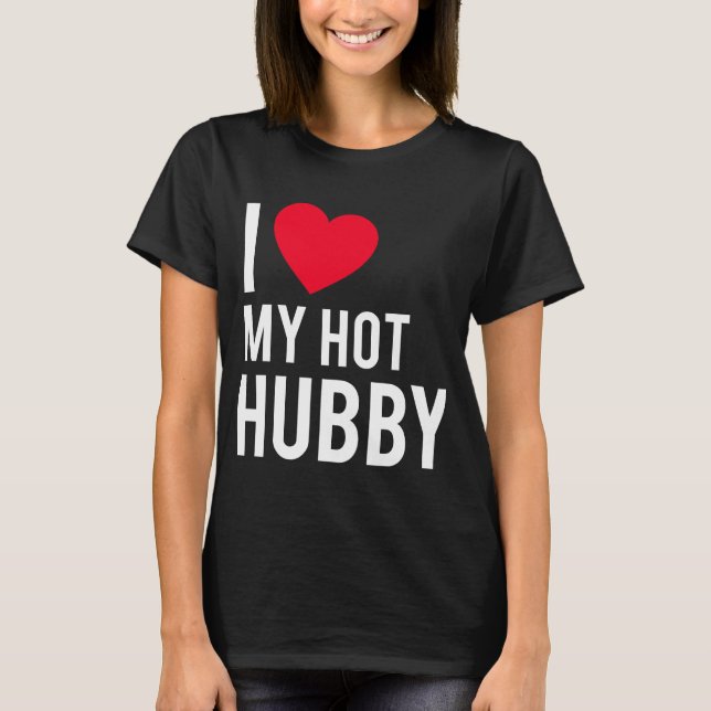 I love my Hot Husband T-Shirt (Front)