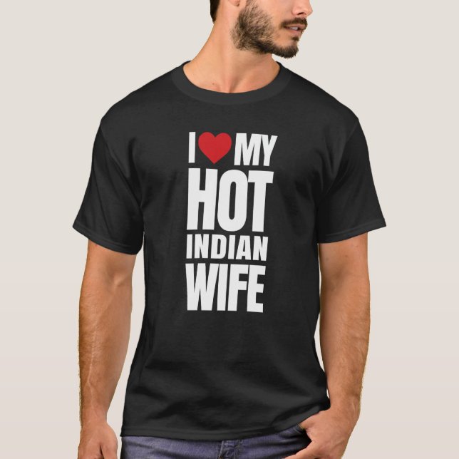 I Love My Hot Indian Wife T-Shirt (Front)