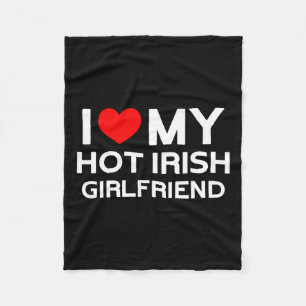 I Love My Hot Irish Girlfriend Irish Girl Fleece Blanket