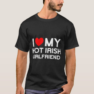 I Love My Hot Irish Girlfriend Irish Girl T-Shirt