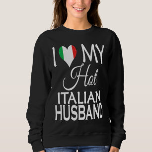 I Love My Hot Italian Husband  Italy Flag Spouse N Sweatshirt