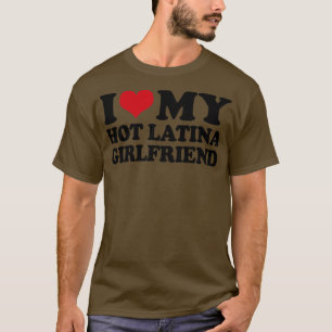 I Love My Hot Latina Girlfriend T-Shirt