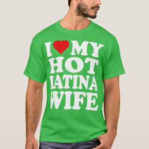 I Love My Hot Latina Wife T-Shirt