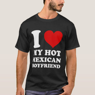 I Love My Hot Mexican Boyfriend I Heart My Mexican T-Shirt