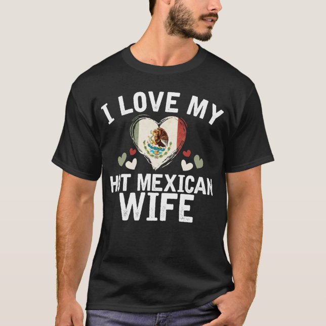I Love my hot Mexican Wife T-shirt gift Idea (Front)
