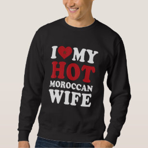 I love My Hot Moroccan Wife  Husband Sweatshirt
